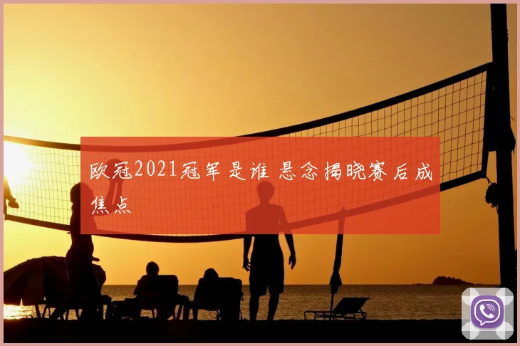 欧冠2021冠军是谁 悬念揭晓赛后成焦点