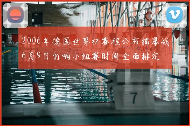2006年德国世界杯赛程公布揭幕战6月9日打响小组赛时间全面排定