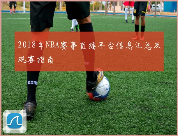 2018年NBA赛事直播平台信息汇总及观赛指南