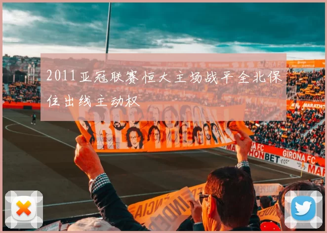 2011亚冠联赛恒大主场战平全北保住出线主动权