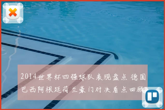 2014世界杯四强球队表现盘点 德国巴西阿根廷荷兰豪门对决看点回顾
