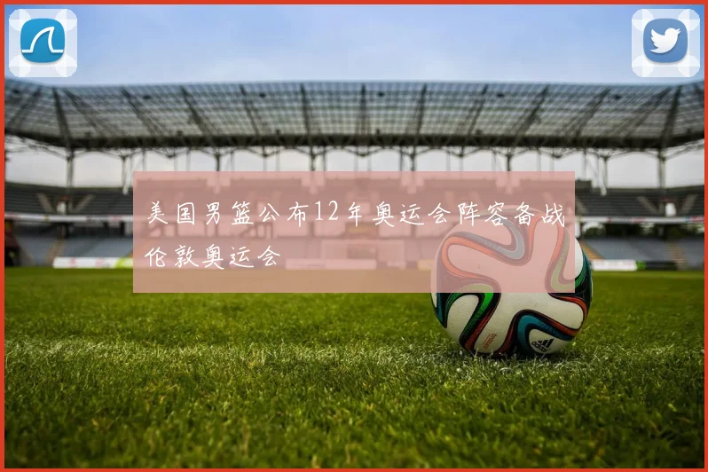 美国男篮公布12年奥运会阵容备战伦敦奥运会